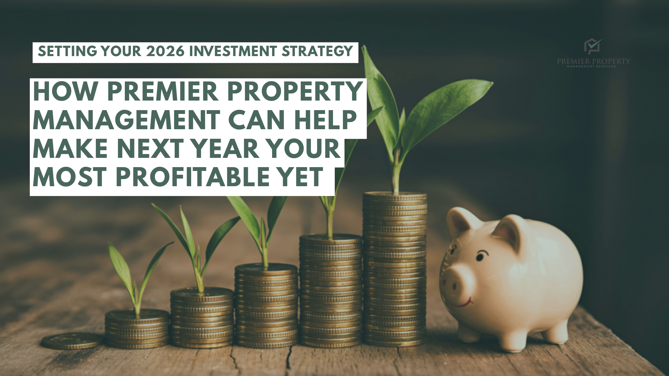 Part 4: Setting Your 2026 Investment Strategy – How Premier Property Management Can Help Make Next Year Your Most Profitable Yet